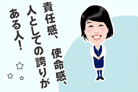 責任感、使命感、人としての誇りがある人！