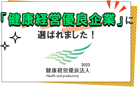 「健康経営優良企業」に 選ばれました！